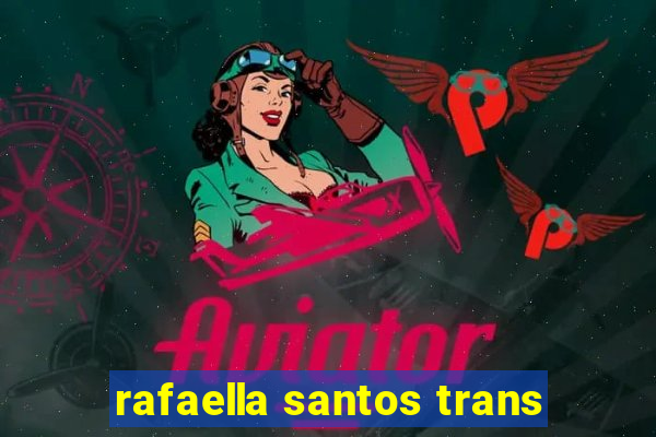 rafaella santos trans